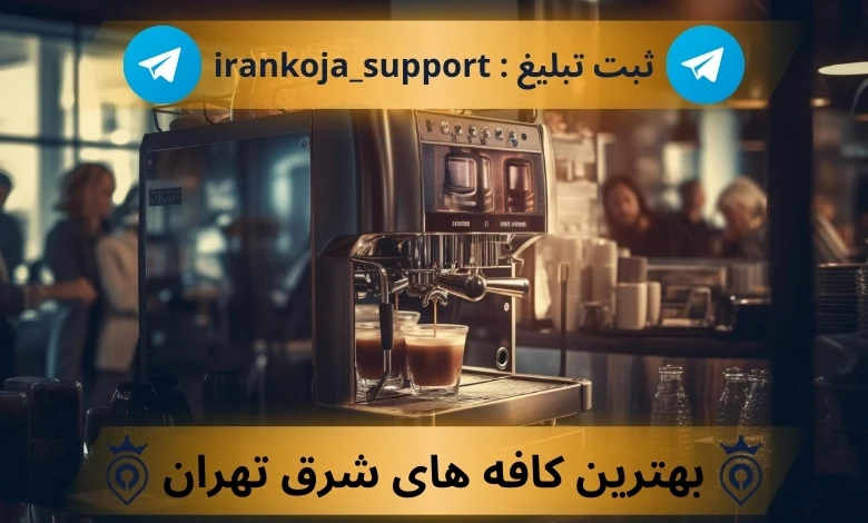 کافه های شرق تهران