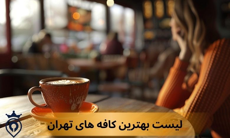بهترین کافه های تهران