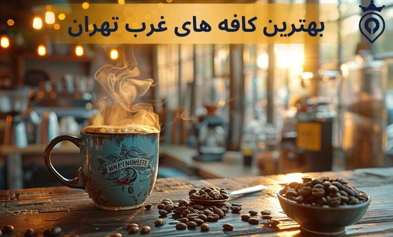 بهترین کافه های غرب تهران