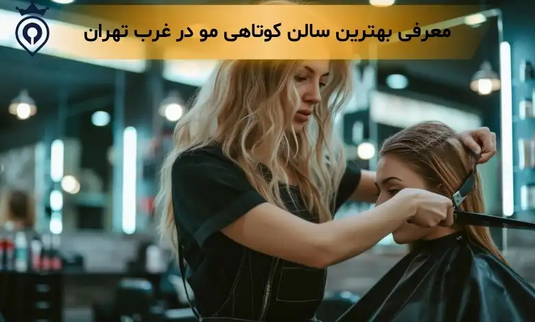 بهترین سالن کوتاهی مو در غرب تهران آرایشگاه خوب برای کوتاهی مو در غرب تهران