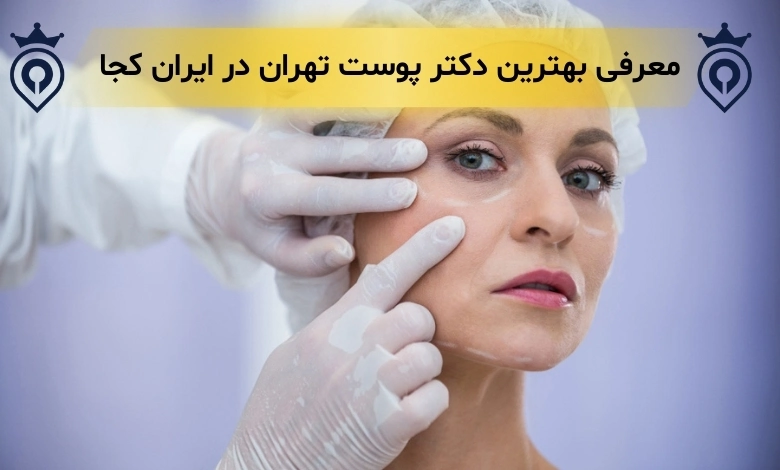 بهترین دکتر پوست در تهران - بهترین متخصص پوست در تهران - دکتر پوست در تهران